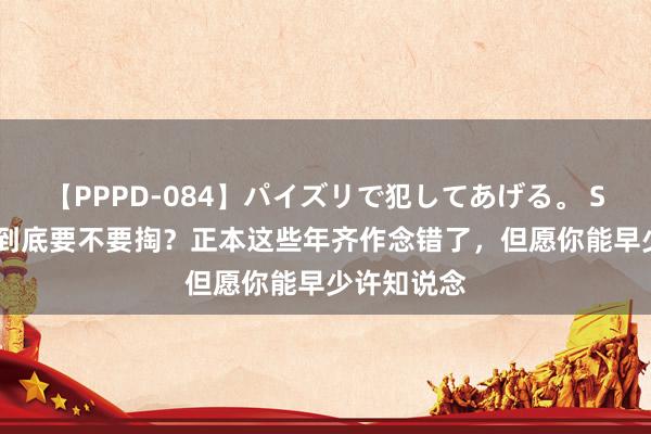 【PPPD-084】パイズリで犯してあげる。 SARA 耳屎到底要不要掏？正本这些年齐作念错了，但愿你能早少许知说念