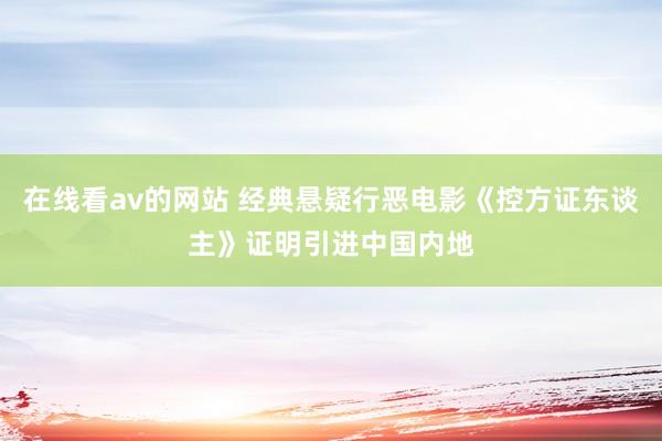 在线看av的网站 经典悬疑行恶电影《控方证东谈主》证明引进中国内地